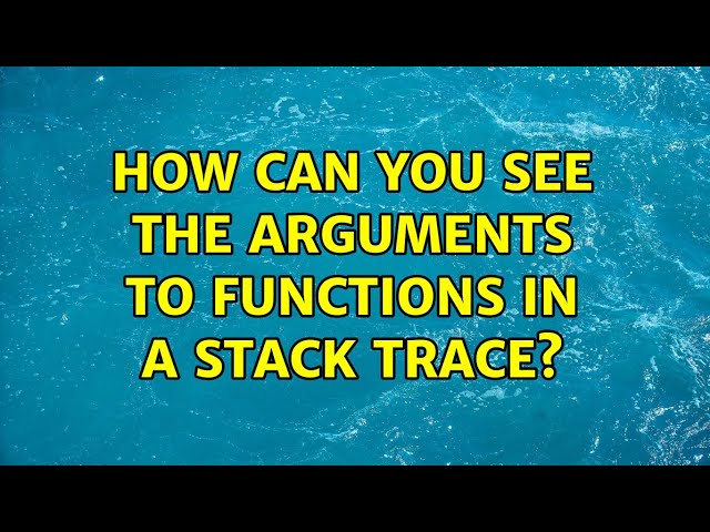How can you see the arguments to functions in a stack trace?
