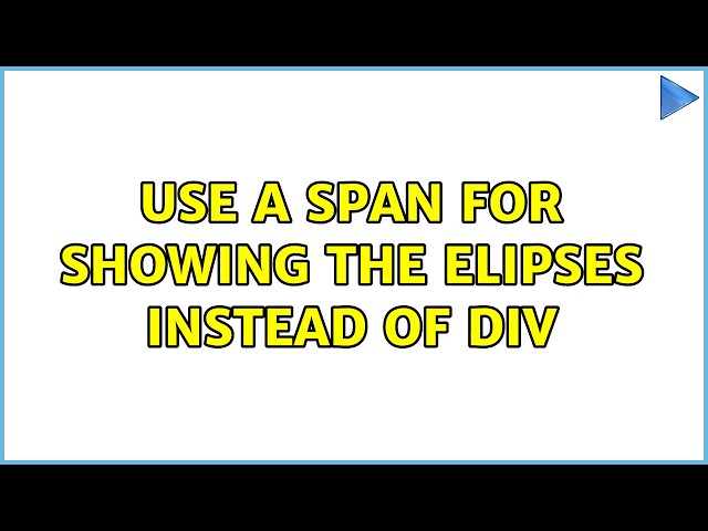 Use a span for showing the elipses instead of div