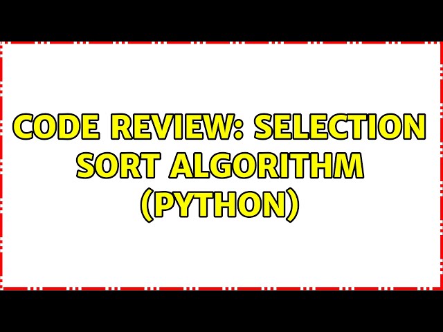 Code Review: Selection Sort Algorithm (Python) (2 Solutions!!)