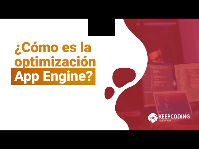 ¿Cómo es la optimización App Engine?
