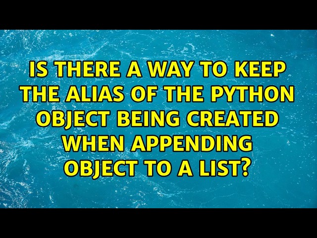 Is there a way to keep the alias of the python object being created when appending object to a...