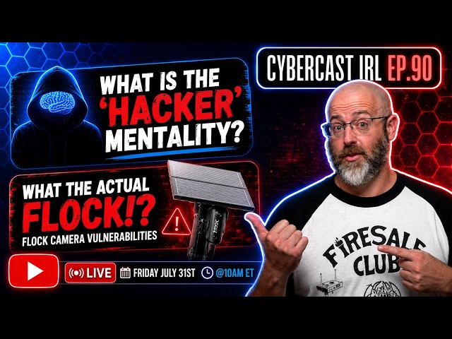 What is the "Hacker" Mentality - Flock Camera Vulnerabilities - CyberCast IRL - Ep.90