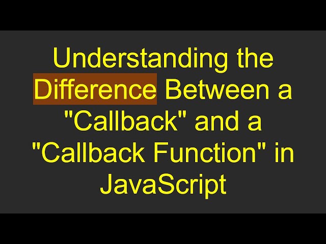 Understanding the Difference Between a "Callback" and a "Callback Function" in JavaScript