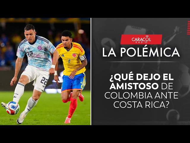EN VIVO LA POLÉMICA : ¿Qué dejó el amistoso de Colombia ante Costa Rica?
