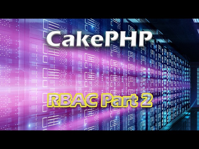 CakePHP Episode 5 - Implementing Role based access control (RBAC) Part 2