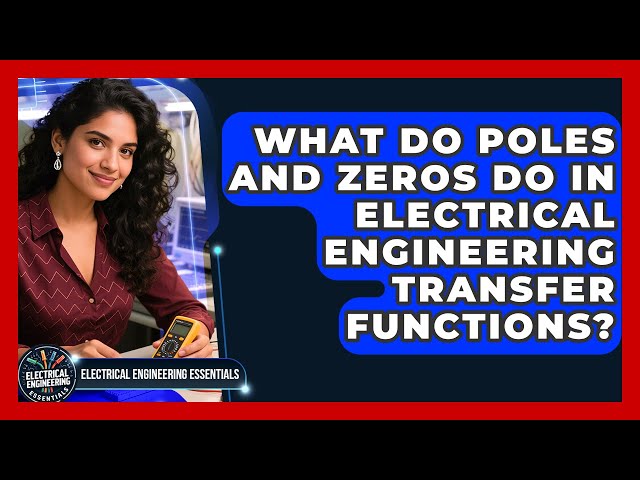 What Do Poles And Zeros Do In Electrical Engineering Transfer Functions?