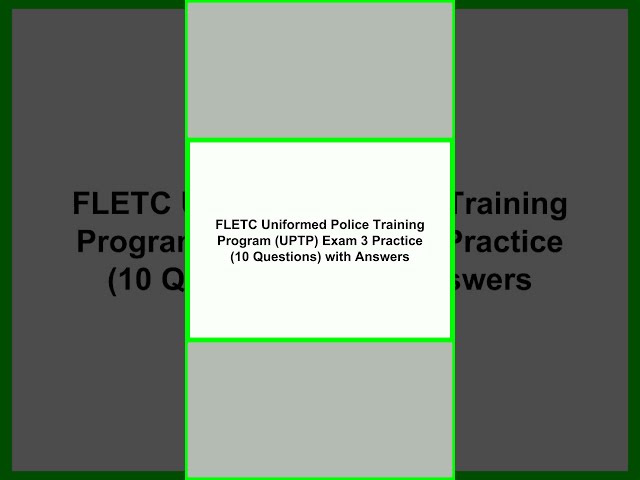 FLETC Uniformed Police Training Program UPTP Exam 3 Practice 10 Questions with Answers