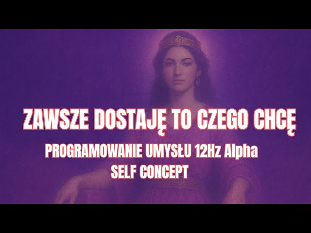 DOSTAJĘ TO CZEGO CHCĘ | Self concept (programowanie umysłu)