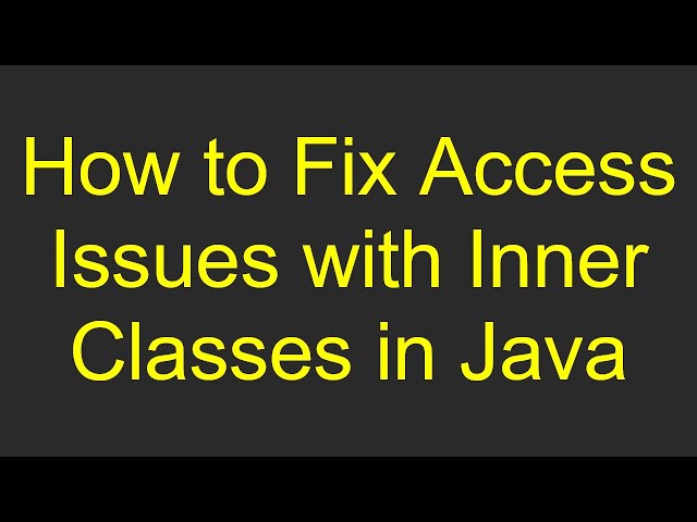 How to Fix Access Issues with Inner Classes in Java