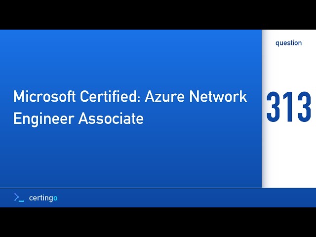 Certingo | Microsoft Certified: Azure Network Engineer Associate (AZ-700) — Question 313