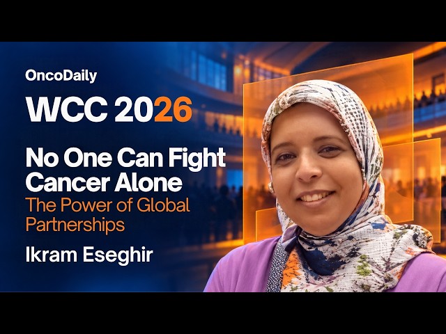 WCC 2026: No One Can Fight Cancer Alone: The Power of Global Partnerships | Ikram Eseghir