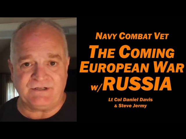 Navy Combat Vet: The Coming European War w/Russia  Steve Jermy & Lt Col Daniel Davis