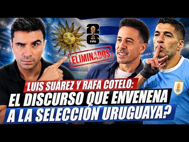 LUIS SUÁREZ Y RAFA COTELO - Un discurso que envenena a la selección Uruguaya?- Copa del mundo 2026