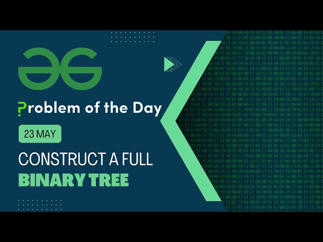 Construct a Full Binary Tree | 23 May POTD | C++ | Geeks for Geeks Problem of the Day