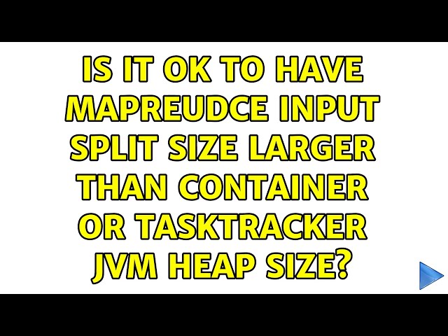 Is it ok to have mapreudce input split size larger than container or tasktracker jvm heap size?