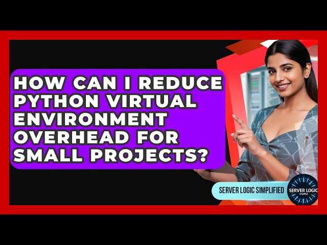 How Can I Reduce Python Virtual Environment Overhead For Small Projects? - Server Logic Simplified