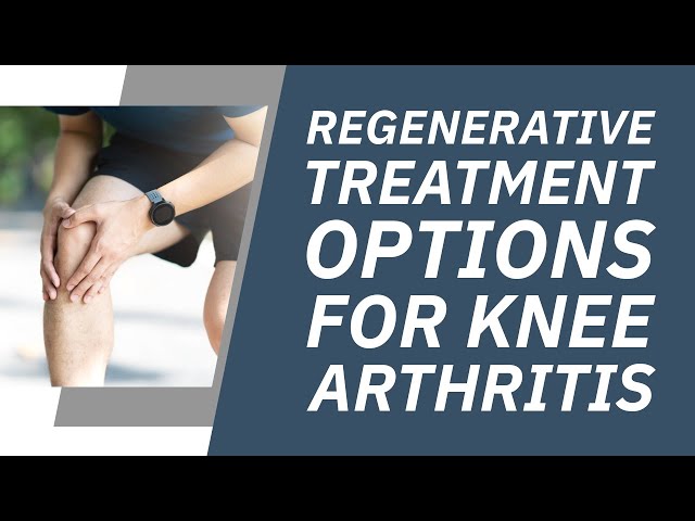 Regenerative treatment options for knee arthritis