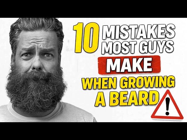 10 MISTAKES MOST GUYS MAKE WHEN GROWING A BEARD