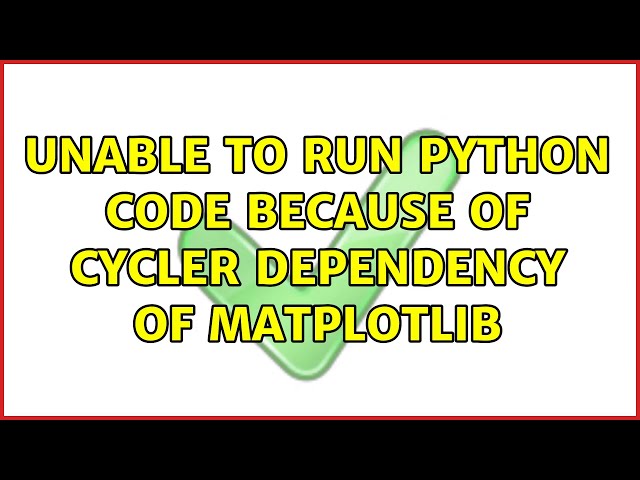 Ubuntu: Unable to run python code because of Cycler dependency of Matplotlib