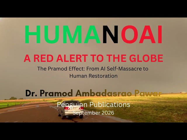 HUMANOAI : A RED ALERT TO THE GLOBE - The Pramod Effect From AI Self Massacre to Human Restoration