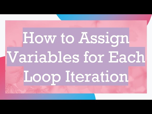 How to Assign Variables for Each Loop Iteration