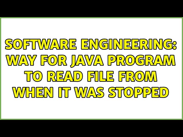 Software Engineering: Way for java program to read file from when it was stopped (2 Solutions!!)